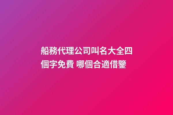 船務代理公司叫名大全四個字免費 哪個合適借鑒-第1張-公司起名-玄機派